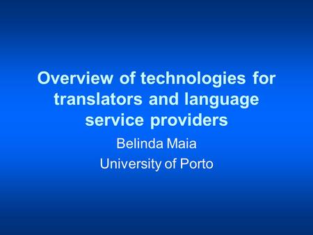 Overview of technologies for translators and language service providers Belinda Maia University of Porto.
