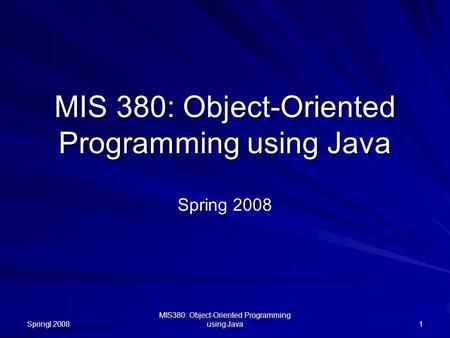 Springl 2008 MIS380: Object-Oriented Programming using Java 1 Spring 2008.