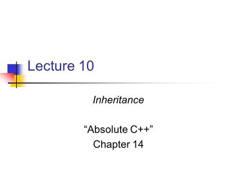 Lecture 10 Inheritance “Absolute C++” Chapter 14.