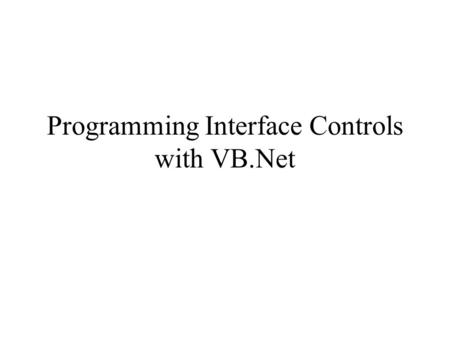Programming Interface Controls with VB.Net. User Interface Controls Form MessageBox, InputBox Common Controls: –Button, TextBox, MaskedTextBox, List Box,