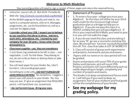Welcome to Math Modeling Your parent/guardian will need to sign a receipt of these pages and return the required forms. Instructor: Laura Craft, JD 464-6544.