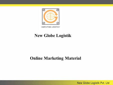 New Globe Logistik Online Marketing Material. What is Online Marketing Material In today’s world every one is on internet. Every one wants the quick access.