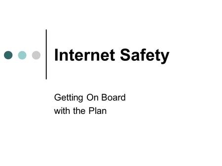 Internet Safety Getting On Board with the Plan. Introduction Technology and the Internet offer valuable resources and tools that enhance learning, but.