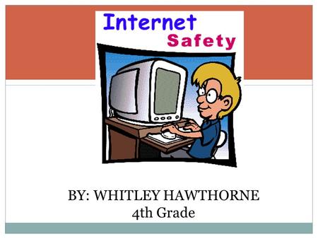 BY: WHITLEY HAWTHORNE 4th Grade. Technology is a wonderful thing! We can explore the world and learn so many new things. BUT we have to be cautious and.