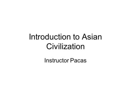 Introduction to Asian Civilization Instructor Pacas.
