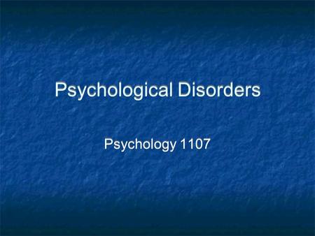 Psychological Disorders Psychology 1107. Why study disorders? Disorders are pretty pervasive 400 million people worldwide Schizophrenia and depression.