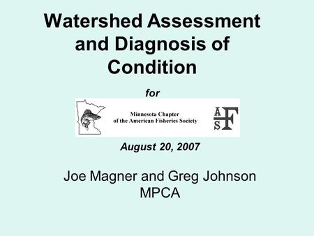 Watershed Assessment and Diagnosis of Condition for August 20, 2007 Joe Magner and Greg Johnson MPCA.