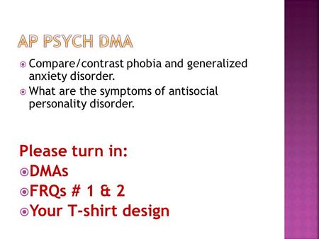  Compare/contrast phobia and generalized anxiety disorder.  What are the symptoms of antisocial personality disorder. Please turn in:  DMAs  FRQs #