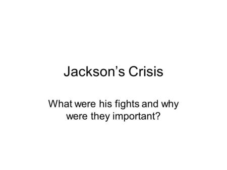 Jackson’s Crisis What were his fights and why were they important?