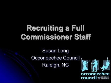 Recruiting a Full Commissioner Staff Susan Long Occoneechee Council Raleigh, NC.