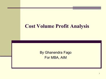 1 Cost Volume Profit Analysis By Ghanendra Fago For MBA, AIM.