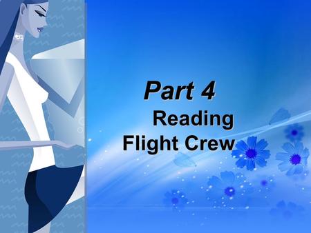 Part 4 Reading Flight Crew. Study Aims knowledge ： Learn related specialized vocabularies and practical expressions learn about knowledge about Flight.
