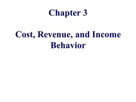 Chapter 3 Cost, Revenue, and Income Behavior
