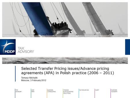 Selected Transfer Pricing issues/Advance pricing agreements (APA) in Polish practice (2006 – 2011) Tomasz Michalik Moscow, 3 February 2012.