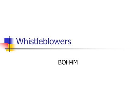 Whistleblowers BOH4M. What is a Whistleblower? A person who tells the public or someone in authority about alleged dishonest or illegal activities occurring.