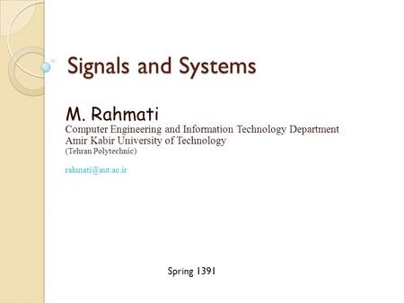 Signals and Systems M. Rahmati Computer Engineering and Information Technology Department Amir Kabir University of Technology (Tehran Polytechnic)