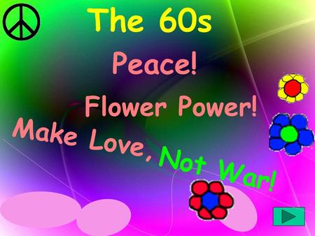 The 60s Flower Power! Make Love, Not War! Peace!.