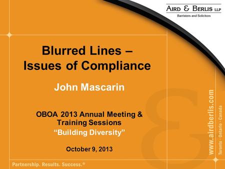 Blurred Lines – Issues of Compliance John Mascarin OBOA 2013 Annual Meeting & Training Sessions “Building Diversity” October 9, 2013.