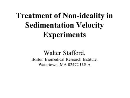 Treatment of Non-ideality in Sedimentation Velocity Experiments Walter Stafford, Boston Biomedical Research Institute, Watertown, MA 02472 U.S.A.