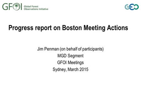 Progress report on Boston Meeting Actions Jim Penman (on behalf of participants) MGD Segment GFOI Meetings Sydney, March 2015.
