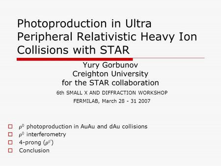 Photoproduction in Ultra Peripheral Relativistic Heavy Ion Collisions with STAR Yury Gorbunov Creighton University for the STAR collaboration 6th SMALL.