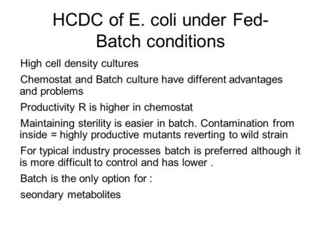 HCDC of E. coli under Fed- Batch conditions High cell density cultures Chemostat and Batch culture have different advantages and problems Productivity.