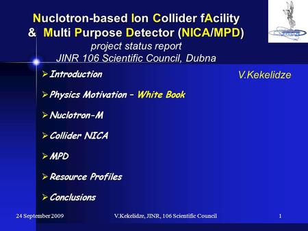 24 September 2009V.Kekelidze, JINR, 106 Scientific Council1 Nuclotron-based Ion Collider fAcility & Multi Purpose Detector (NICA/MPD) Nuclotron-based Ion.