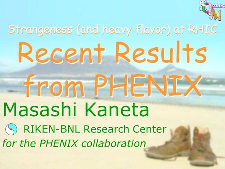 Masashi Kaneta, RIKEN-BNL Research Center, “Strangeness at RHIC : Recent Results from PHENIX” 1 Recent Results from PHENIX Masashi Kaneta RIKEN-BNL Research.