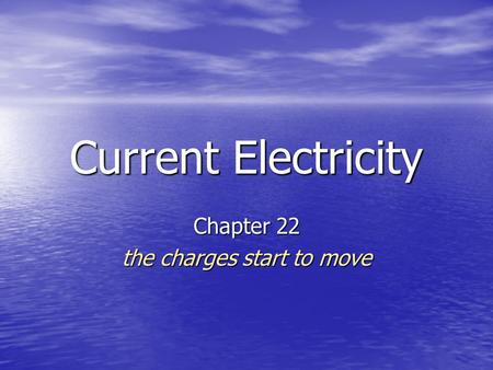 Current Electricity Chapter 22 the charges start to move.