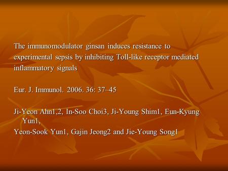 The immunomodulator ginsan induces resistance to experimental sepsis by inhibiting Toll-like receptor mediated inflammatory signals Eur. J. Immunol. 2006.