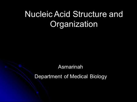 Nucleic Acid Structure and Organization Asmarinah Department of Medical Biology.