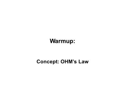 Warmup: Concept: OHM’s Law. Electrical current is a measure of the rate at which electrical charge moves in a circuit. Electrical current is measured.