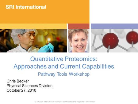 © 2010 SRI International - Company Confidential and Proprietary Information Quantitative Proteomics: Approaches and Current Capabilities Pathway Tools.