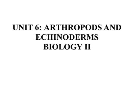 UNIT 6: ARTHROPODS AND ECHINODERMS BIOLOGY II