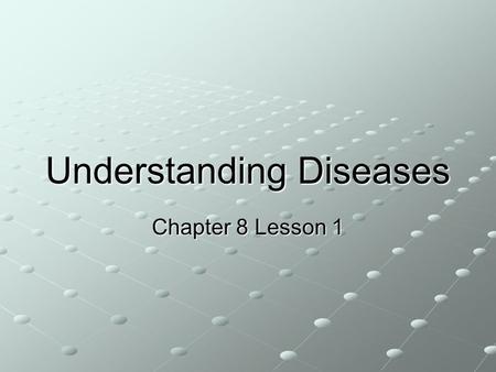 Understanding Diseases Chapter 8 Lesson 1. Understanding Diseases A communicable Disease is an illness caused by pathogens that can be passed from one.
