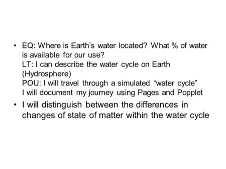 EQ: Where is Earth’s water located? What % of water is available for our use? LT: I can describe the water cycle on Earth (Hydrosphere) POU: I will travel.