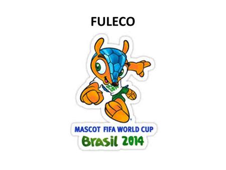 FULECO. Fuleco Fuleco is the official mascot of the football World Cup in Brazil In the word, Fuleco, the part Ful comes from Futebol (Football) and eco.