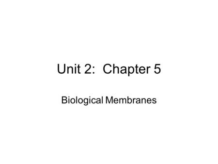 Unit 2: Chapter 5 Biological Membranes.