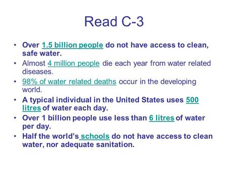 Read C-3 Over 1.5 billion people do not have access to clean, safe water.1.5 billion people Almost 4 million people die each year from water related diseases.4.