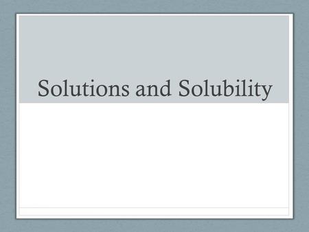 Solutions and Solubility. Lesson 1: Success Criteria By the end of today: Describe different types of solutions using scientific vocabulary. Be able to.
