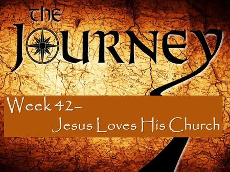 Week 42 – Jesus Loves His Church. I am going to build My Church and the gates of hell will not overcome it.