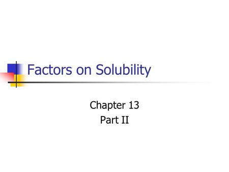 Factors on Solubility Chapter 13 Part II. Enthalpy of formation of a Solution.