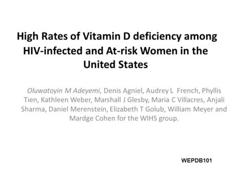 High Rates of Vitamin D deficiency among HIV-infected and At-risk Women in the United States Oluwatoyin M Adeyemi, Denis Agniel, Audrey L French, Phyllis.