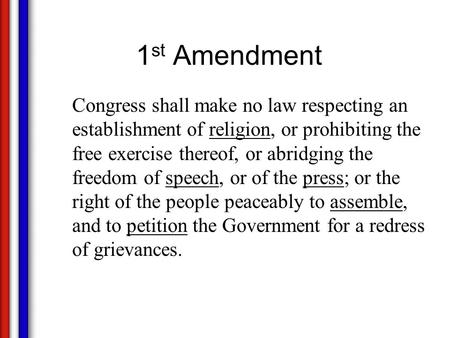 1 st Amendment Congress shall make no law respecting an establishment of religion, or prohibiting the free exercise thereof, or abridging the freedom of.