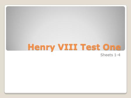 Henry VIII Test One Sheets 1-4. 1.What were the dates of the reign of Henry VIII? 1509 to 1547.