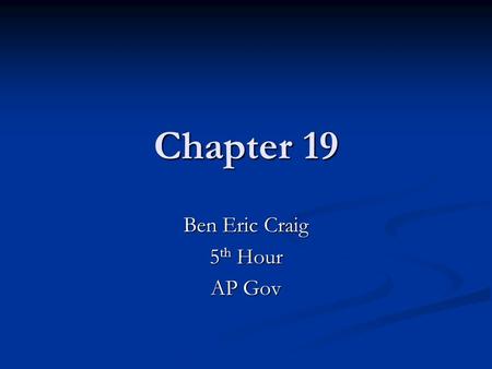 Chapter 19 Ben Eric Craig 5 th Hour AP Gov. Section 1.