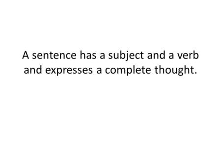 A sentence has a subject and a verb and expresses a complete thought.
