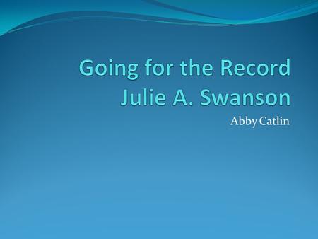 Abby Catlin. Title: Going for the record What is your book’s genre? Write it here: Realistic Fiction What is it? In this novel The main character is a.
