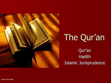 The Qur’an Qur’anHadith Islamic Jurisprudence © Karen Devine 2008.