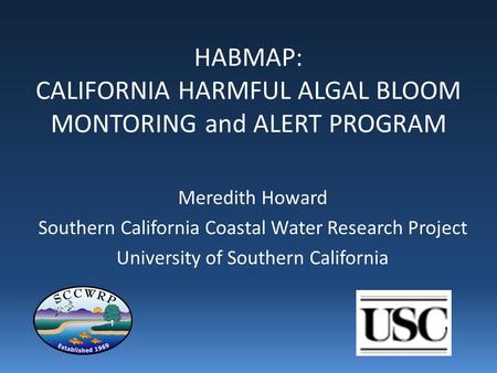 HABMAP: CALIFORNIA HARMFUL ALGAL BLOOM MONTORING and ALERT PROGRAM Meredith Howard Southern California Coastal Water Research Project University of Southern.